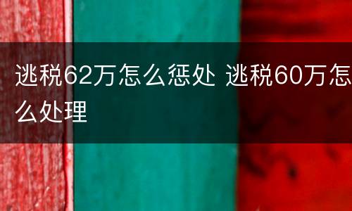 逃税62万怎么惩处 逃税60万怎么处理
