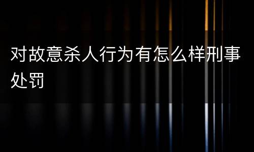 对故意杀人行为有怎么样刑事处罚