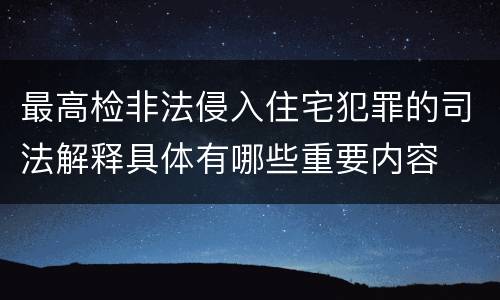 最高检非法侵入住宅犯罪的司法解释具体有哪些重要内容
