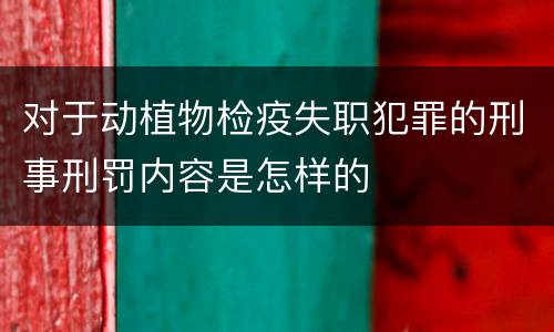 对于动植物检疫失职犯罪的刑事刑罚内容是怎样的