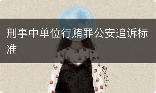 刑事中单位行贿罪公安追诉标准
