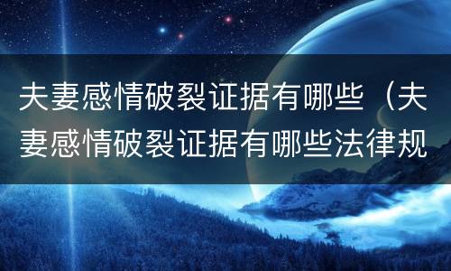 夫妻感情破裂证据有哪些（夫妻感情破裂证据有哪些法律规定）