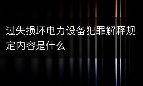 过失损坏电力设备犯罪解释规定内容是什么