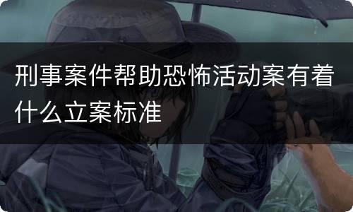 刑事案件帮助恐怖活动案有着什么立案标准