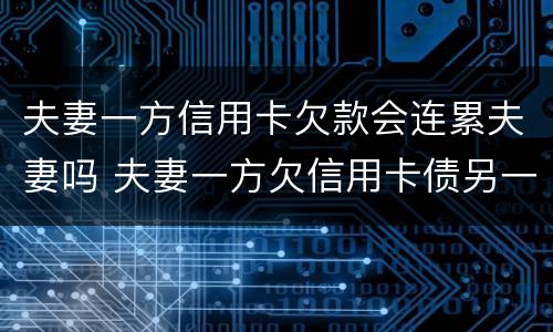 夫妻一方信用卡欠款会连累夫妻吗 夫妻一方欠信用卡债另一方有义务还吗
