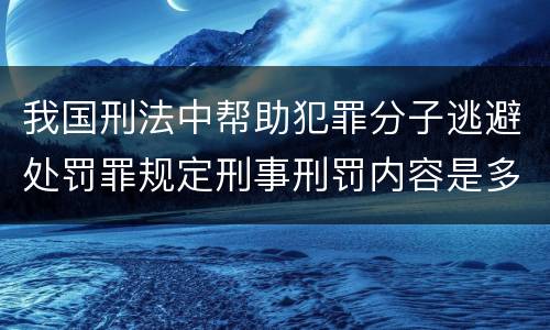 我国刑法中帮助犯罪分子逃避处罚罪规定刑事刑罚内容是多少