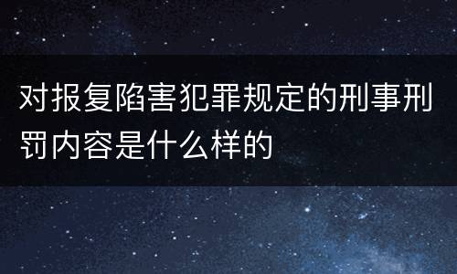 对报复陷害犯罪规定的刑事刑罚内容是什么样的