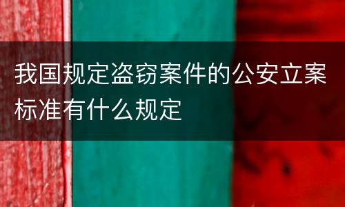 我国规定盗窃案件的公安立案标准有什么规定
