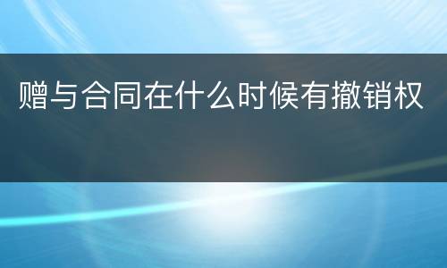 赠与合同在什么时候有撤销权