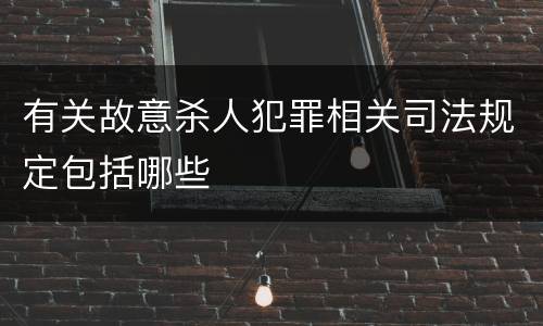 有关故意杀人犯罪相关司法规定包括哪些
