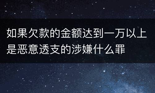 如果欠款的金额达到一万以上是恶意透支的涉嫌什么罪