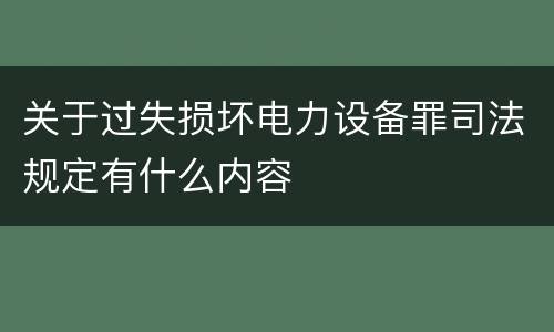 关于过失损坏电力设备罪司法规定有什么内容