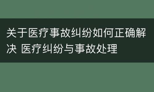 关于医疗事故纠纷如何正确解决 医疗纠纷与事故处理