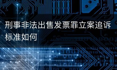 刑事非法出售发票罪立案追诉标准如何