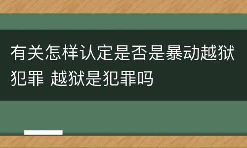 有关怎样认定是否是暴动越狱犯罪 越狱是犯罪吗