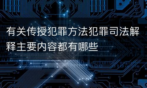 有关传授犯罪方法犯罪司法解释主要内容都有哪些