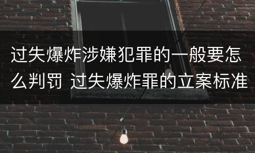 过失爆炸涉嫌犯罪的一般要怎么判罚 过失爆炸罪的立案标准