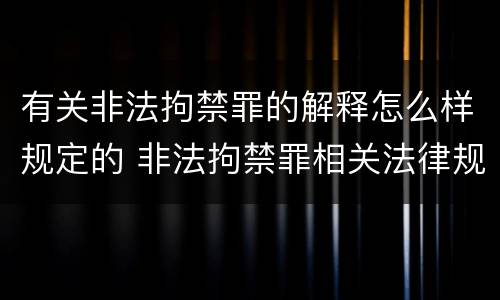 有关非法拘禁罪的解释怎么样规定的 非法拘禁罪相关法律规定