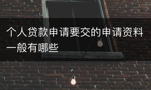 个人贷款申请要交的申请资料一般有哪些