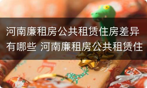 河南廉租房公共租赁住房差异有哪些 河南廉租房公共租赁住房差异有哪些方面