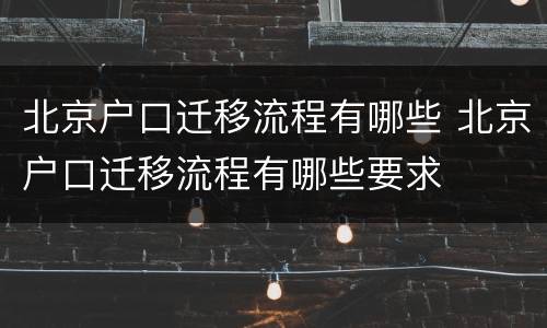 北京户口迁移流程有哪些 北京户口迁移流程有哪些要求