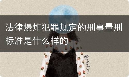法律爆炸犯罪规定的刑事量刑标准是什么样的