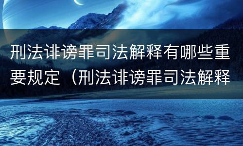 刑法诽谤罪司法解释有哪些重要规定（刑法诽谤罪司法解释三）