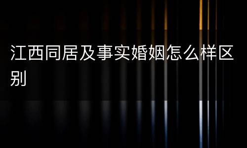 江西同居及事实婚姻怎么样区别
