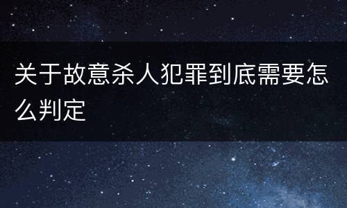 关于故意杀人犯罪到底需要怎么判定
