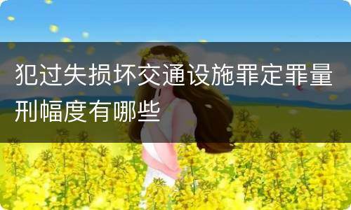 犯过失损坏交通设施罪定罪量刑幅度有哪些