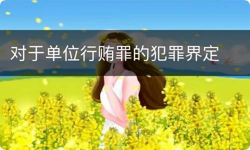 对于单位行贿罪的犯罪界定