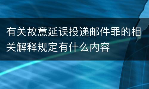 有关故意延误投递邮件罪的相关解释规定有什么内容