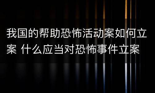 我国的帮助恐怖活动案如何立案 什么应当对恐怖事件立案