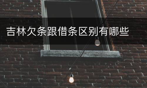 吉林欠条跟借条区别有哪些