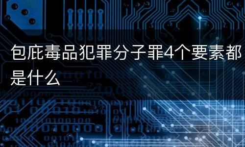 包庇毒品犯罪分子罪4个要素都是什么