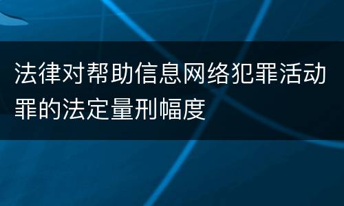 法律对帮助信息网络犯罪活动罪的法定量刑幅度