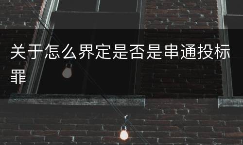 关于怎么界定是否是串通投标罪