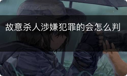 故意杀人涉嫌犯罪的会怎么判