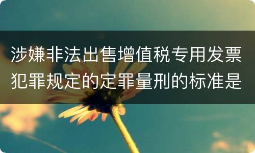 涉嫌非法出售增值税专用发票犯罪规定的定罪量刑的标准是多少