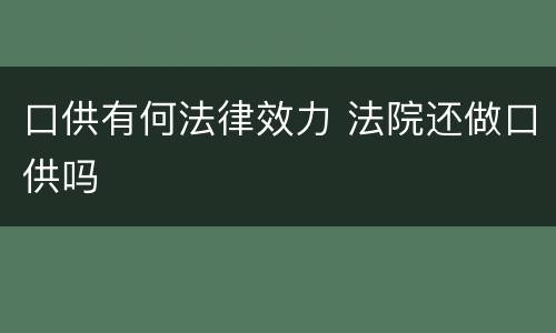 口供有何法律效力 法院还做口供吗