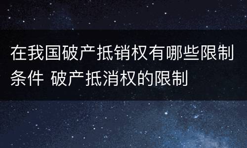 在我国破产抵销权有哪些限制条件 破产抵消权的限制