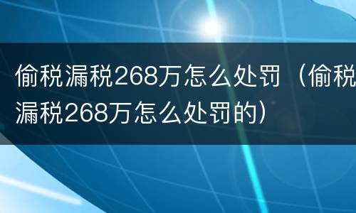 偷税漏税268万怎么处罚（偷税漏税268万怎么处罚的）