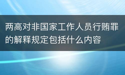 两高对非国家工作人员行贿罪的解释规定包括什么内容