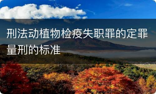 刑法动植物检疫失职罪的定罪量刑的标准