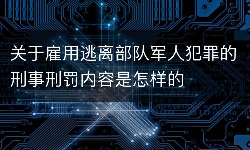 关于雇用逃离部队军人犯罪的刑事刑罚内容是怎样的