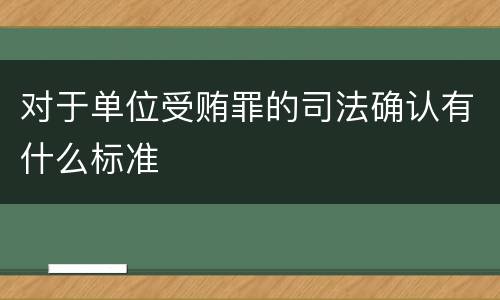 对于单位受贿罪的司法确认有什么标准