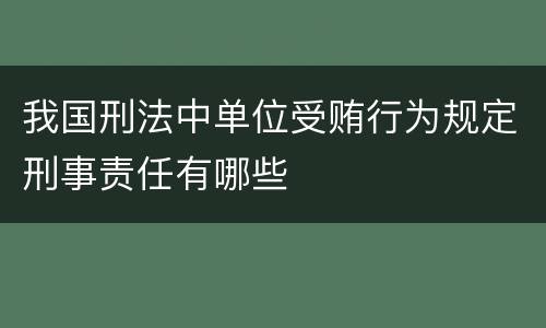 我国刑法中单位受贿行为规定刑事责任有哪些