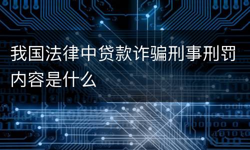 我国法律中贷款诈骗刑事刑罚内容是什么