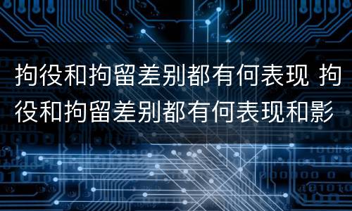 拘役和拘留差别都有何表现 拘役和拘留差别都有何表现和影响