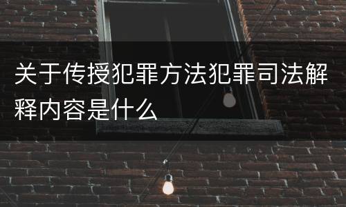 关于传授犯罪方法犯罪司法解释内容是什么